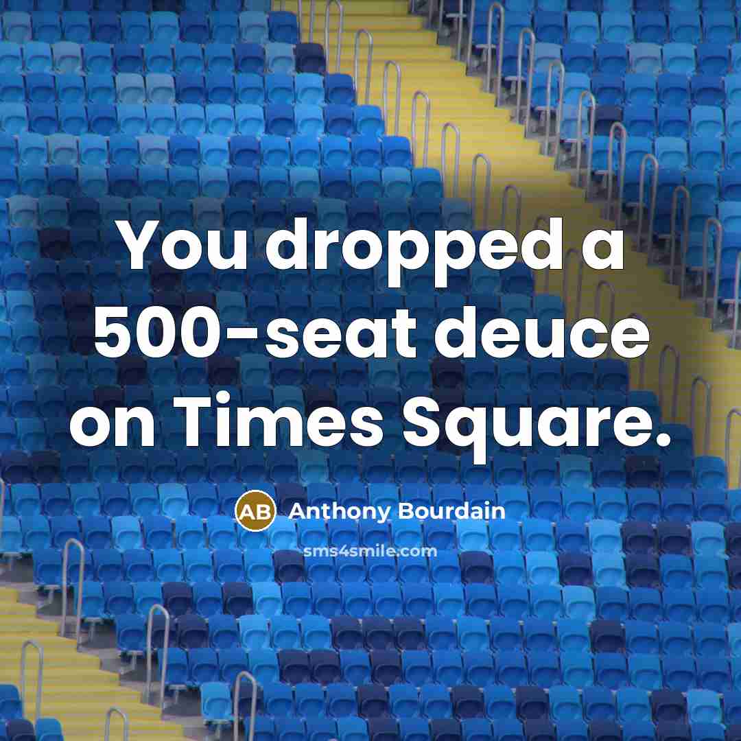 “You dropped a 500-seat deuce on Times Square.…” quote by Anthony Bourdain