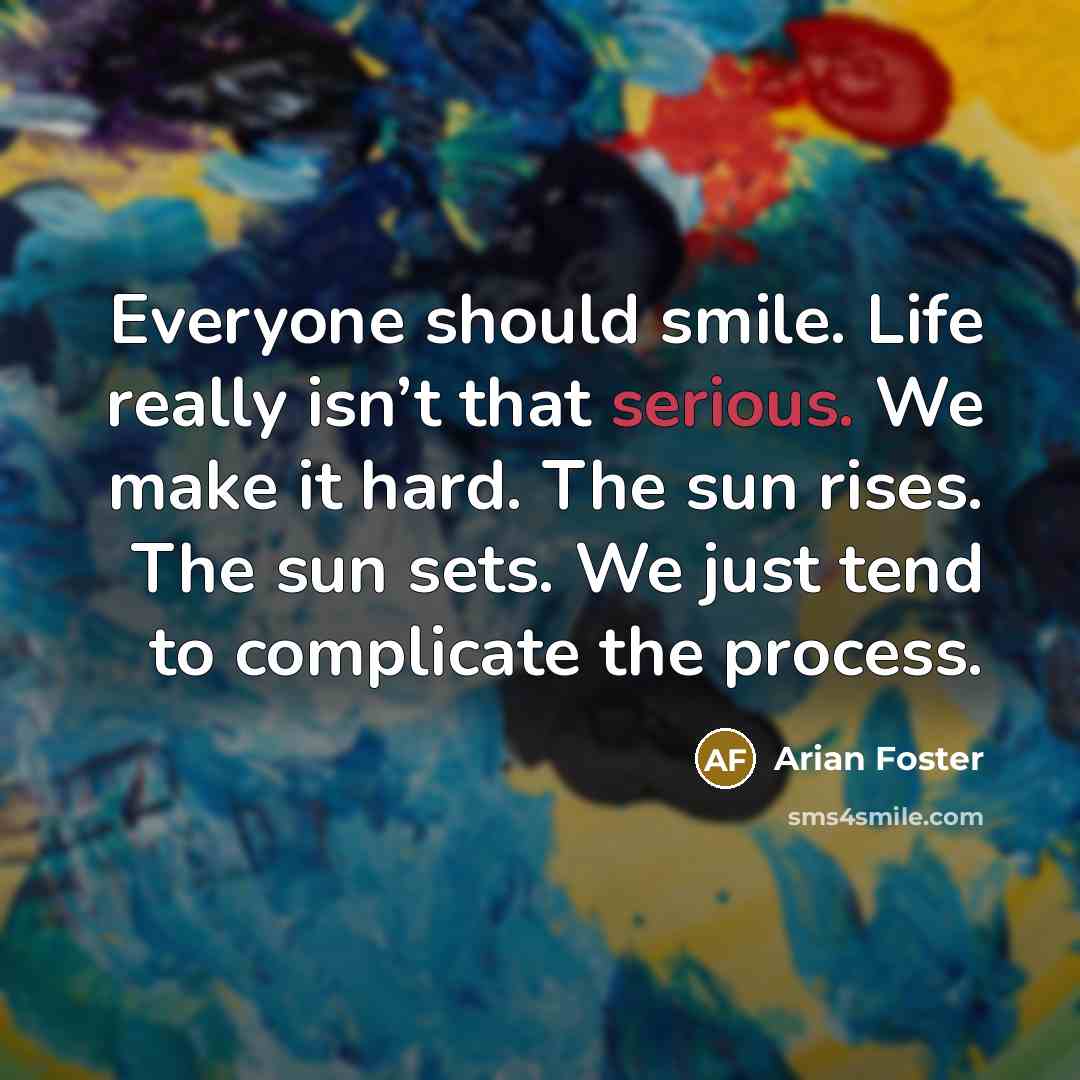 “Everyone should smile. Life really isn’t that serious. We make…” quote by Arian Foster