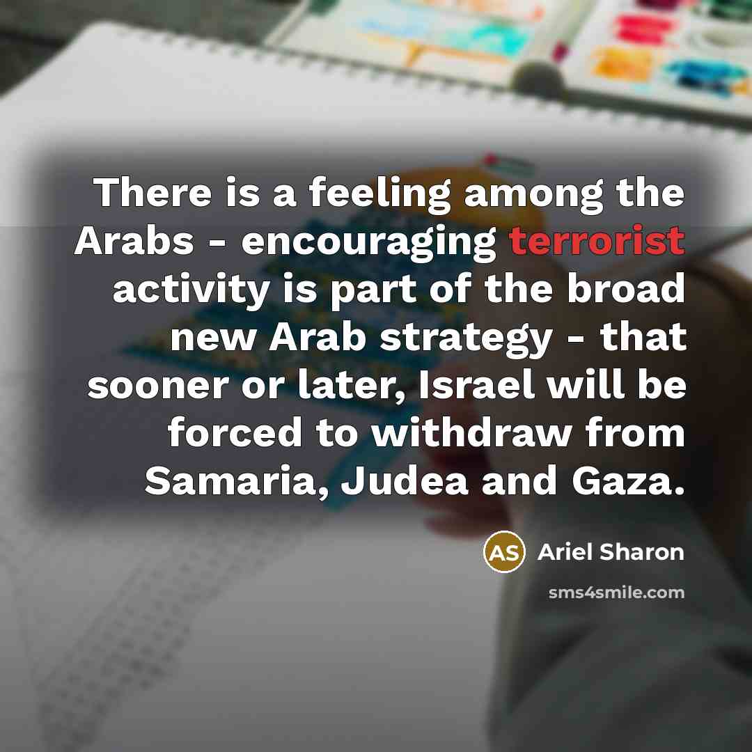 “There is a feeling among the Arabs - encouraging terrorist…” quote by Ariel Sharon