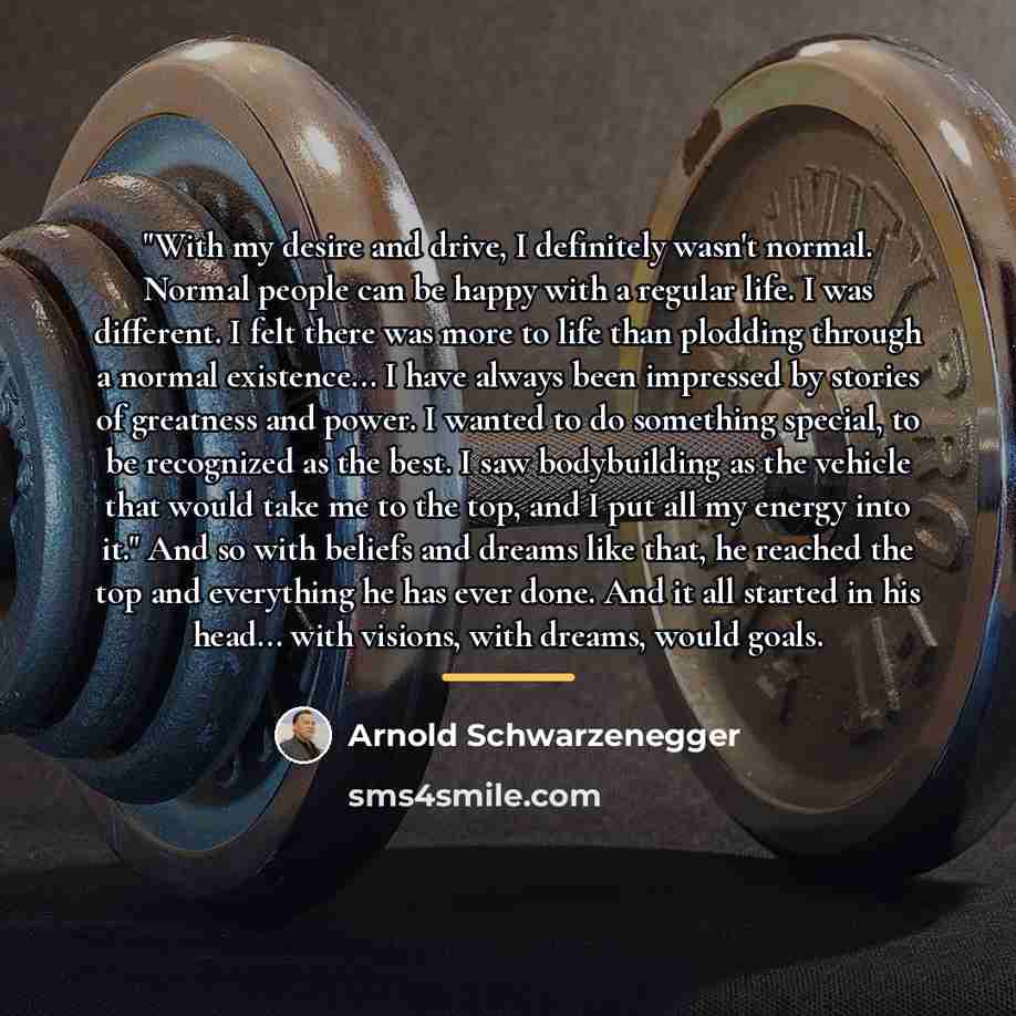 “"With my desire and drive, I definitely wasn't normal. Normal…” quote by Arnold Schwarzenegger