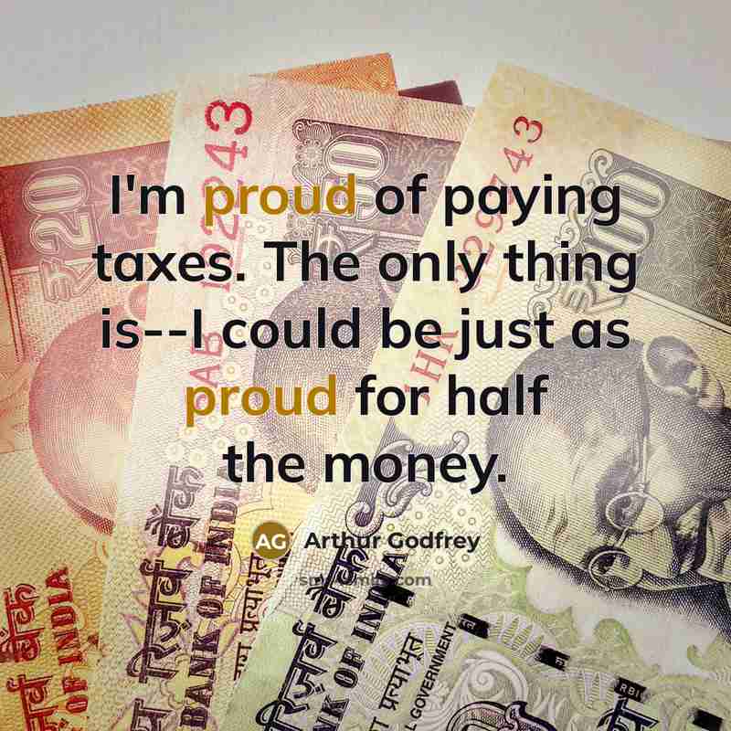 “I'm proud of paying taxes. The only thing is--I could…” quote by Arthur Godfrey