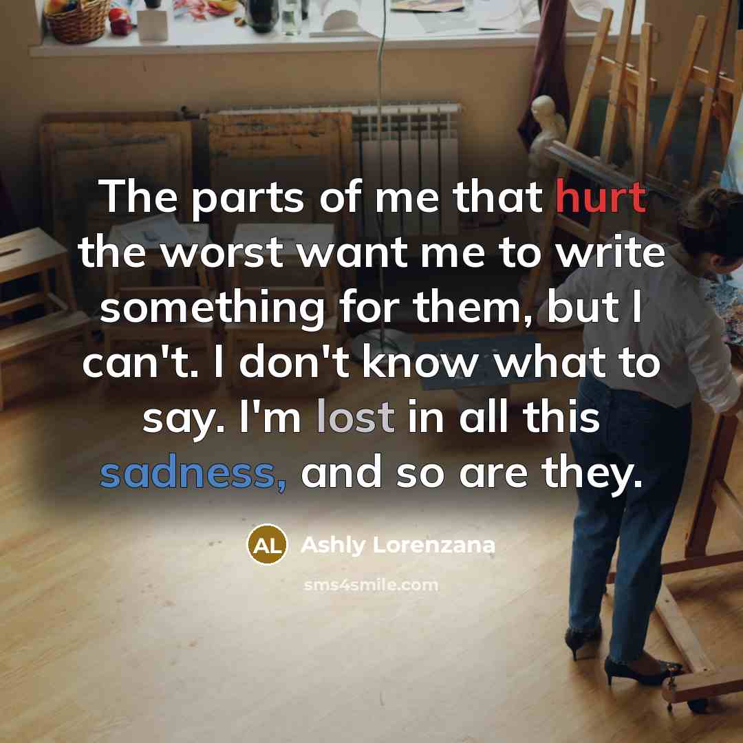 “The parts of me that hurt the worst want me…” quote by Ashly Lorenzana