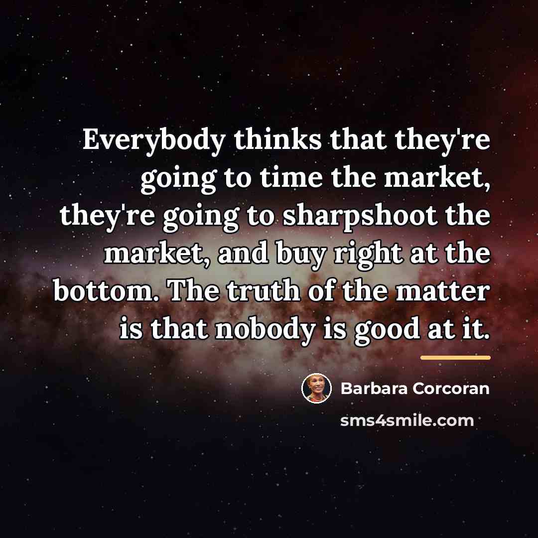 “Everybody thinks that they're going to time the market, they're…” quote by Barbara Corcoran