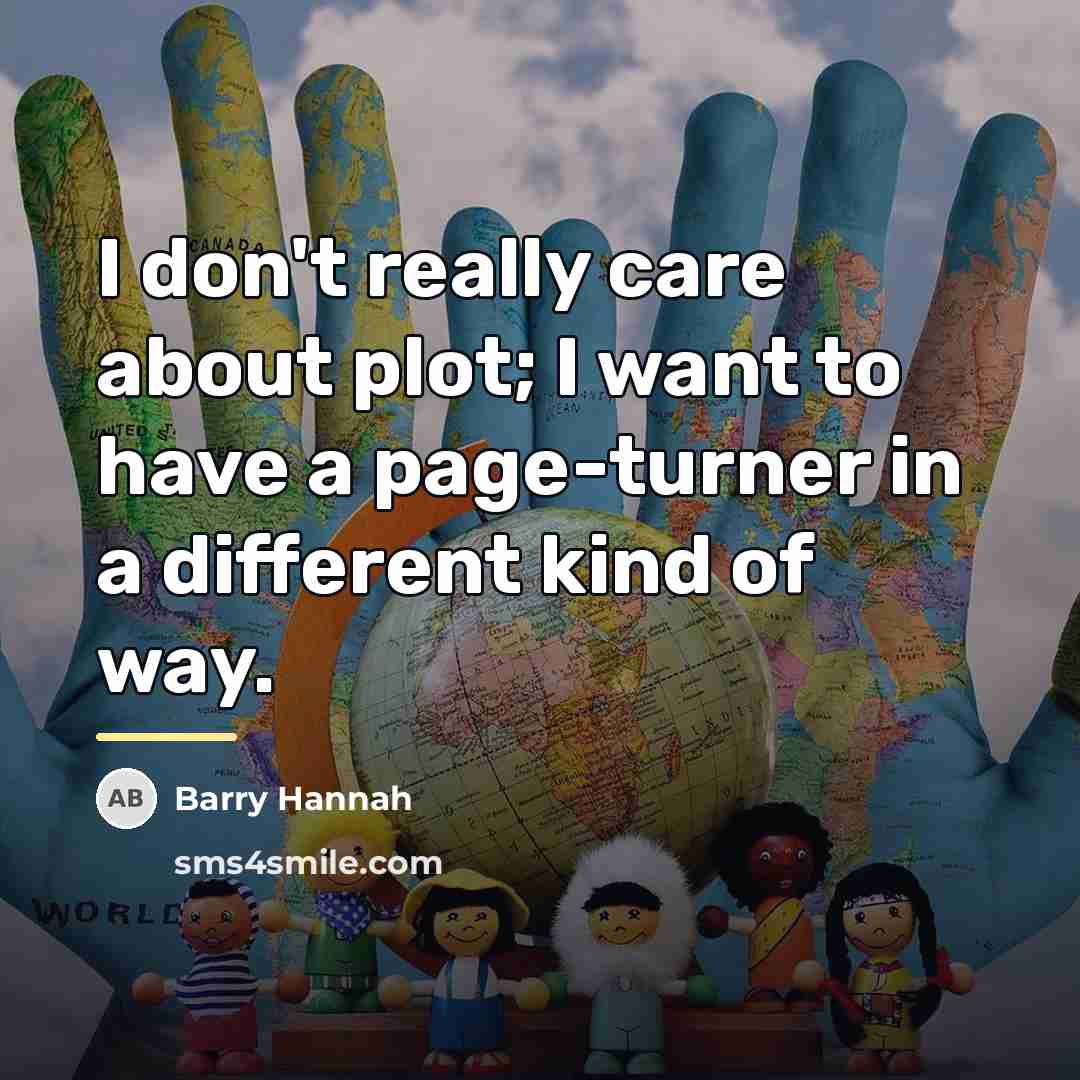 “I don't really care about plot; I want to have…” quote by Barry Hannah