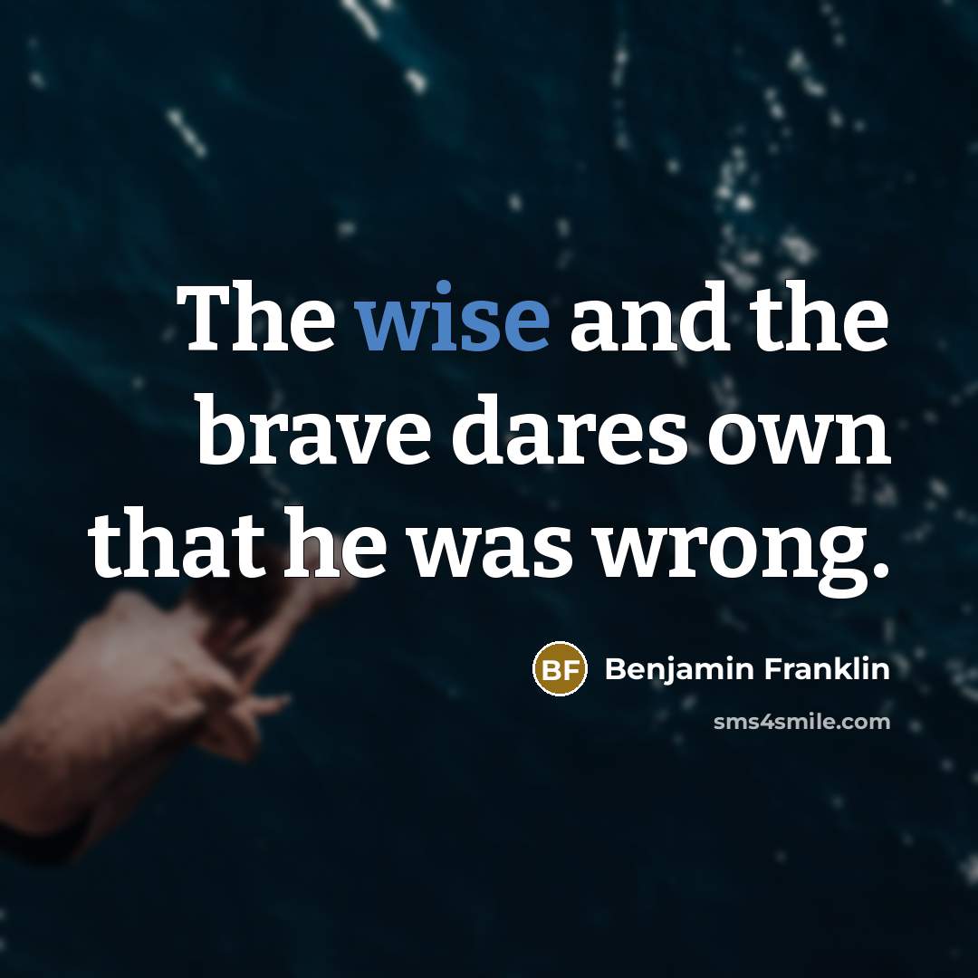 “The wise and the brave dares own that he was…” quote by Benjamin Franklin