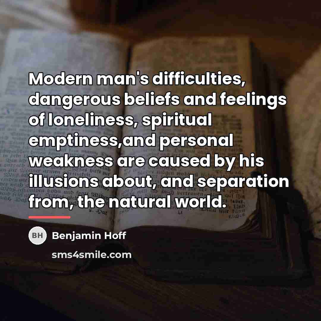 “Modern man's difficulties, dangerous beliefs and feelings of loneliness, spiritual…” quote by Benjamin Hoff