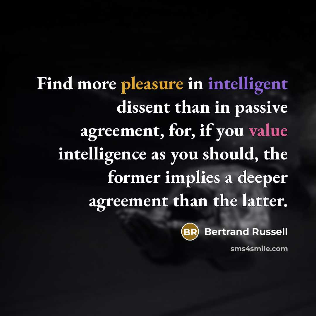 “Find more pleasure in intelligent dissent than in passive agreement,…” quote by Bertrand Russell