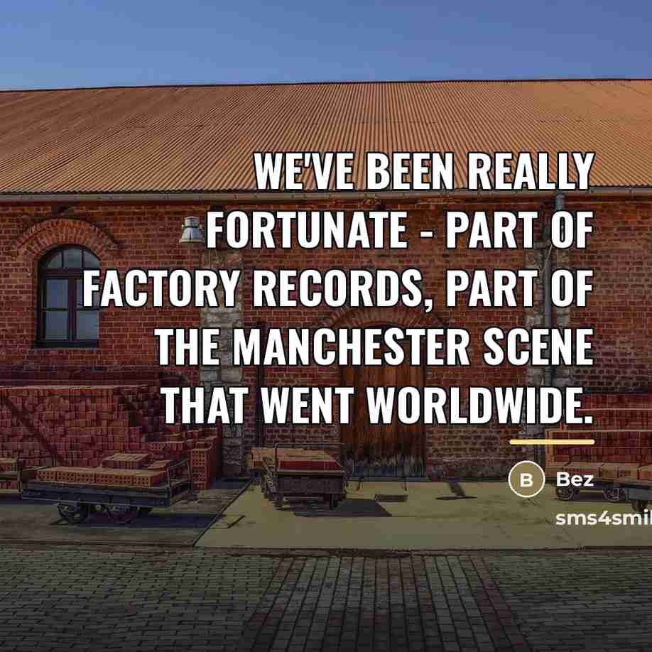 “We've been really fortunate - part of Factory Records, part…” quote by Bez