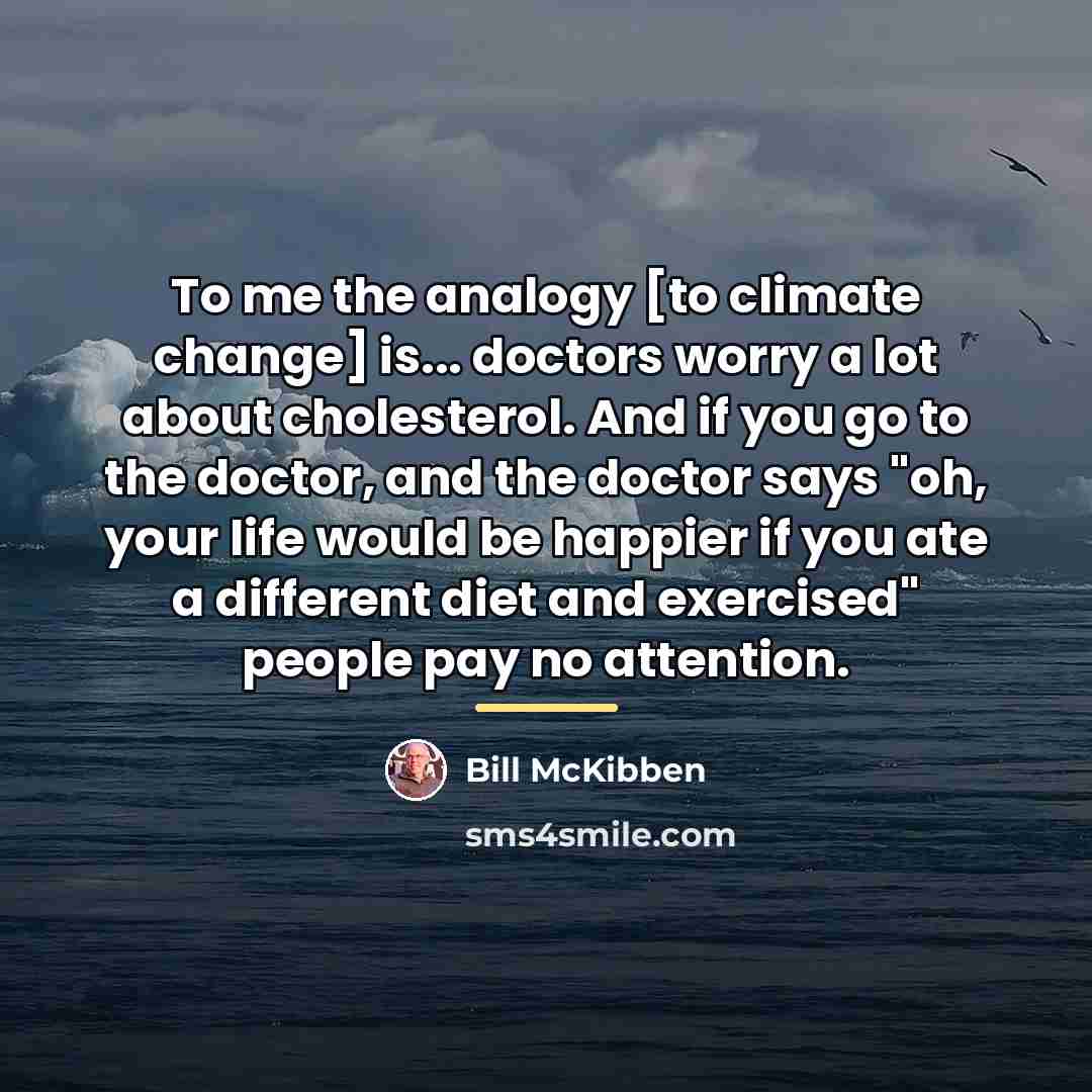 “To me the analogy [to climate change] is... doctors worry…” quote by Bill McKibben