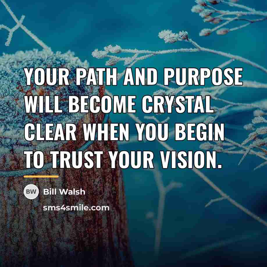 “Your path and purpose will become crystal clear when you…” quote by Bill Walsh