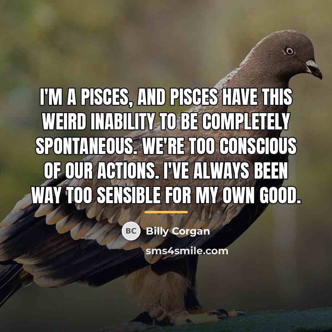 “I'm a Pisces, and Pisces have this weird inability to…” quote by Billy Corgan