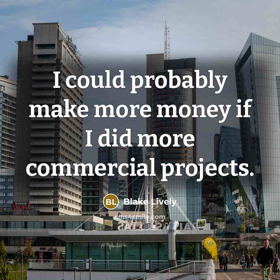 “I could probably make more money if I did more…” quote by Blake Lively