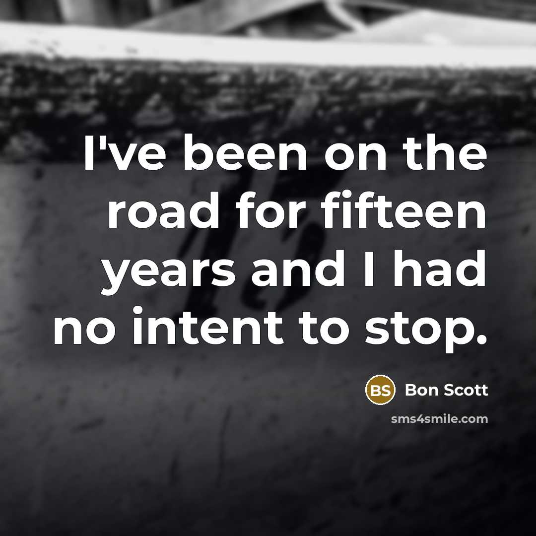 “I've been on the road for fifteen years and I…” quote by Bon Scott