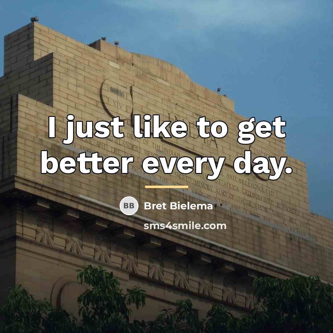 “I just like to get better every day.…” quote by Bret Bielema
