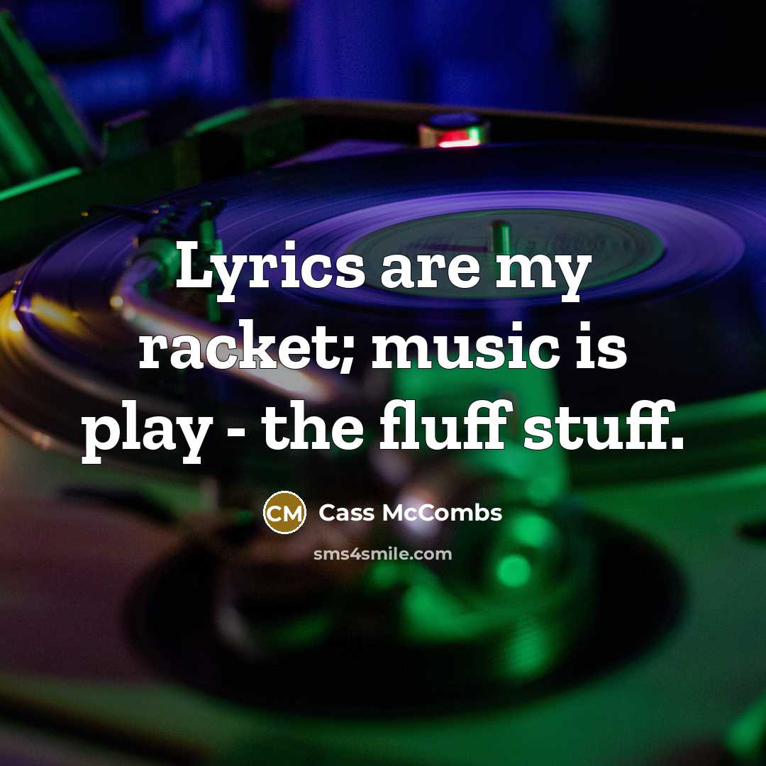“Lyrics are my racket; music is play - the fluff…” quote by Cass McCombs