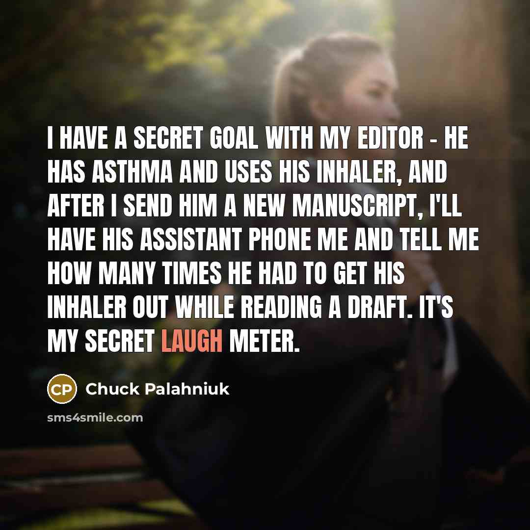“I have a secret goal with my editor - he…” quote by Chuck Palahniuk