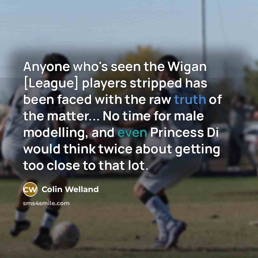 “Anyone who's seen the Wigan [League] players stripped has been…” quote by Colin Welland