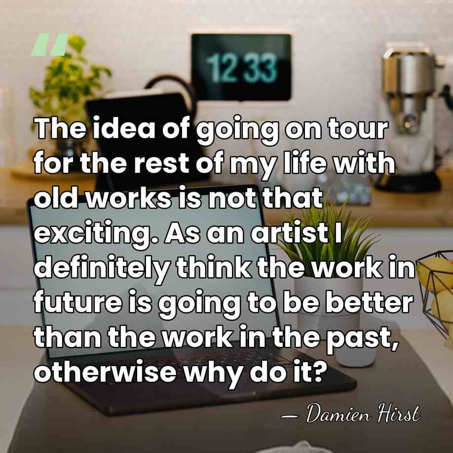 The idea of going on tour for the rest of my life&hellip; - Damien Hirst