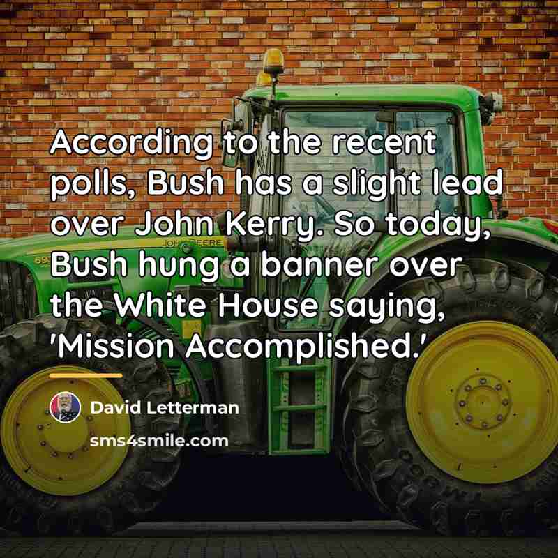 “According to the recent polls, Bush has a slight lead…” quote by David Letterman