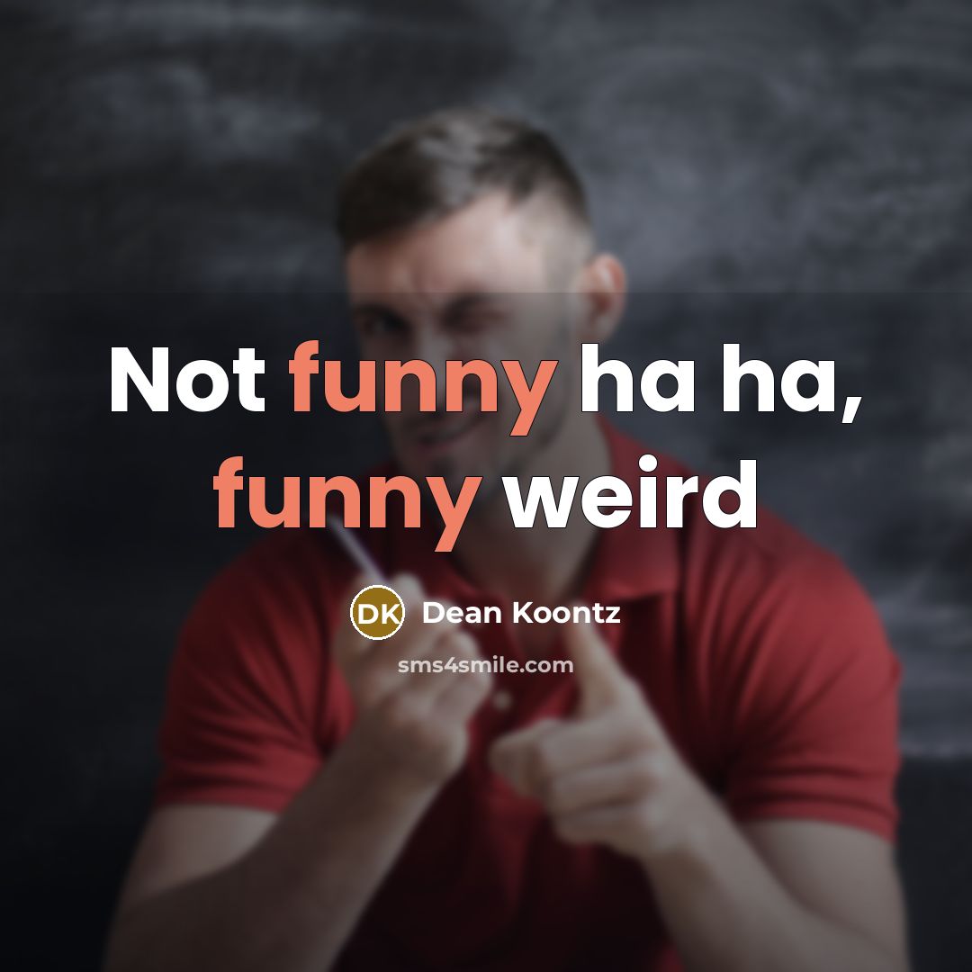 “Not funny ha ha, funny weird” quote by Dean Koontz