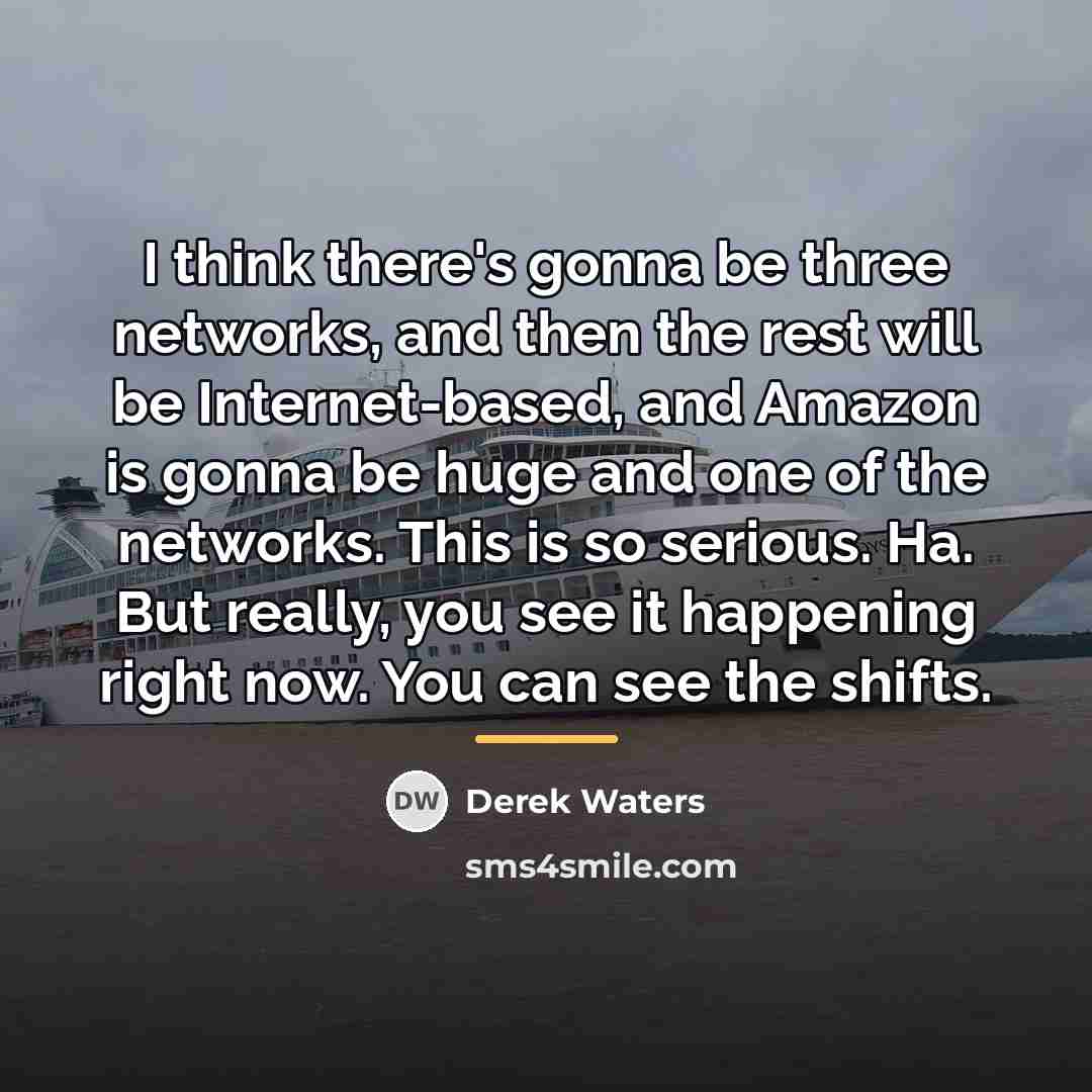 “I think there's gonna be three networks, and then the…” quote by Derek Waters