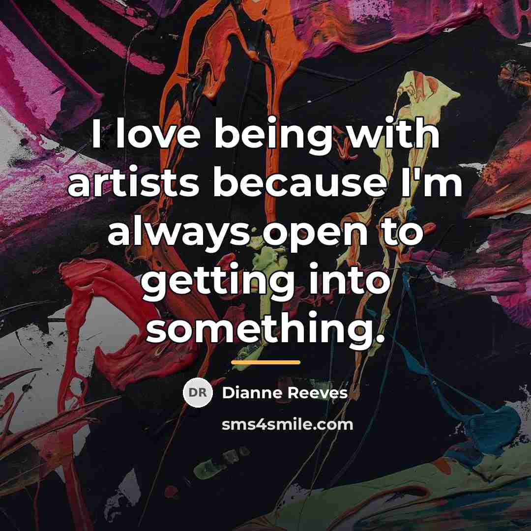 “I love being with artists because I'm always open to…” quote by Dianne Reeves