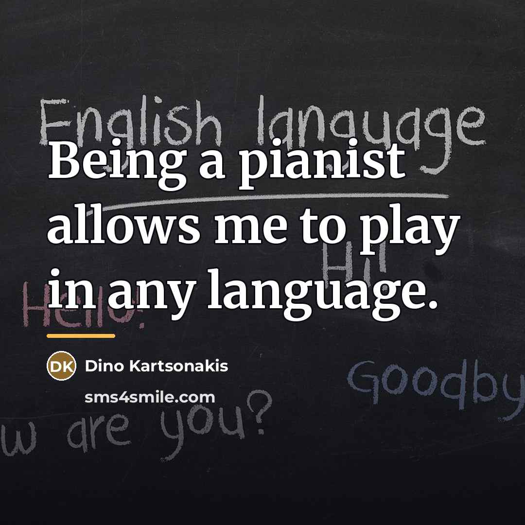 “Being a pianist allows me to play in any language.…” quote by Dino Kartsonakis