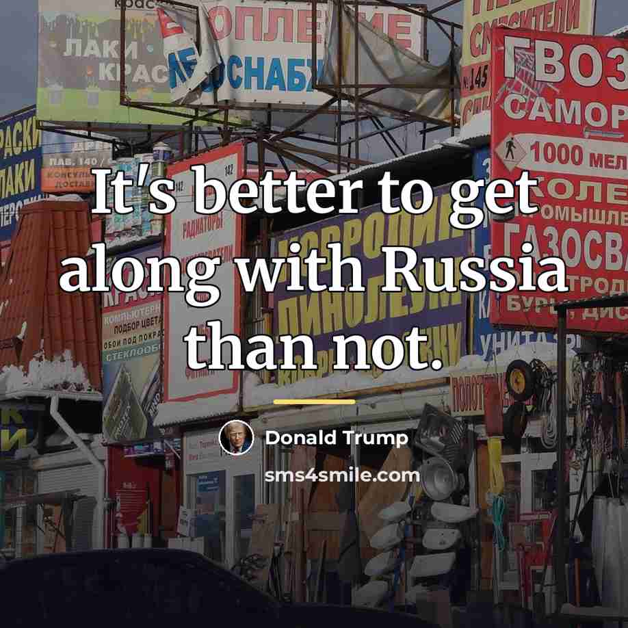 “It's better to get along with Russia than not.…” quote by Donald Trump