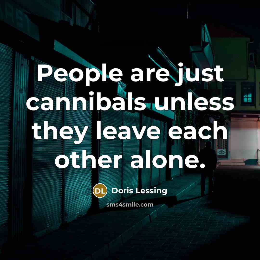 “People are just cannibals unless they leave each other alone.…” quote by Doris Lessing