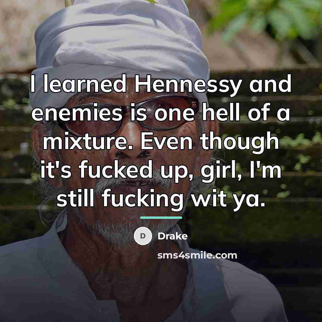 “I learned Hennessy and enemies is one hell of a…” quote by Drake