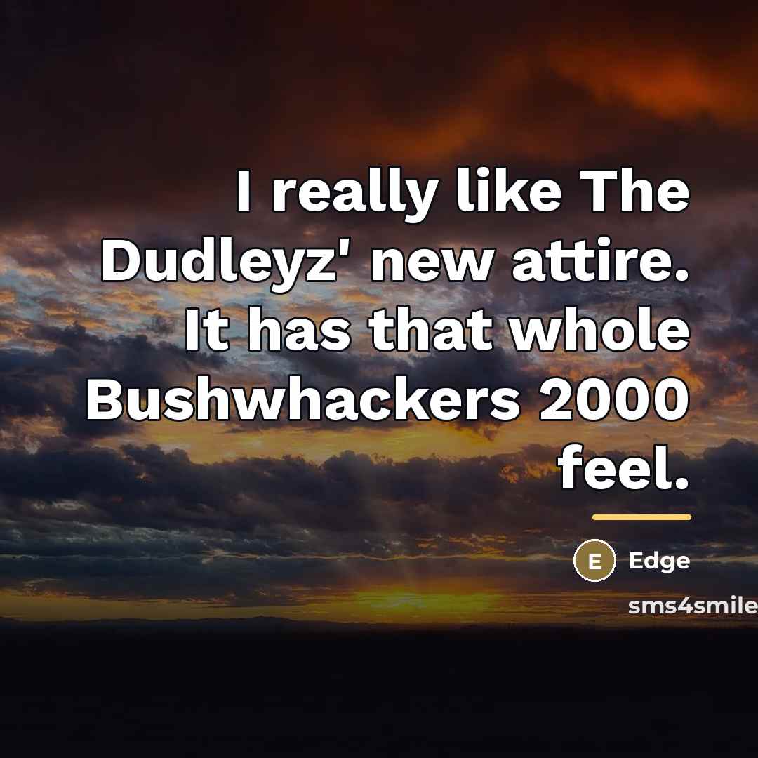 “I really like The Dudleyz' new attire. It has that…” quote by Edge