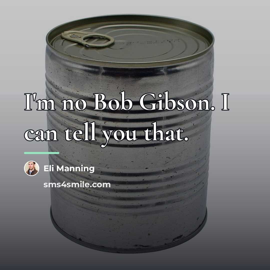 “I'm no Bob Gibson. I can tell you that.…” quote by Eli Manning