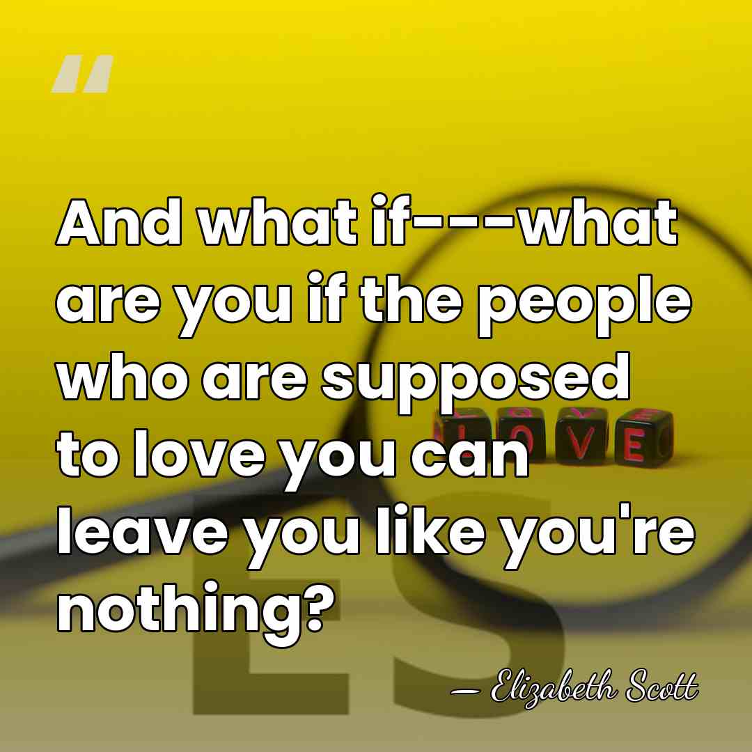 And what if---what are you if the people who are supposed to&hellip; - Elizabeth Scott