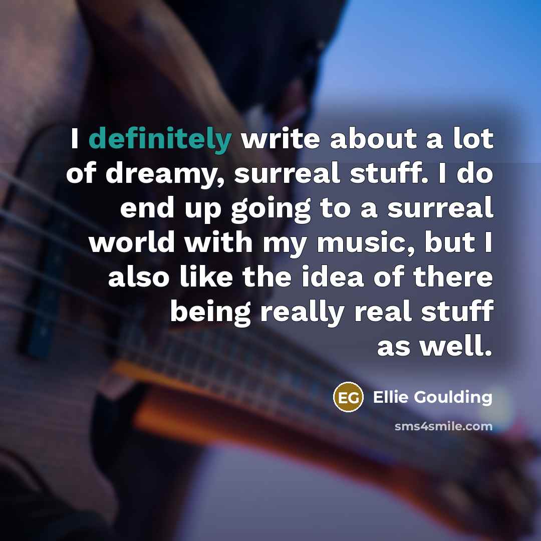 “I definitely write about a lot of dreamy, surreal stuff.…” quote by Ellie Goulding