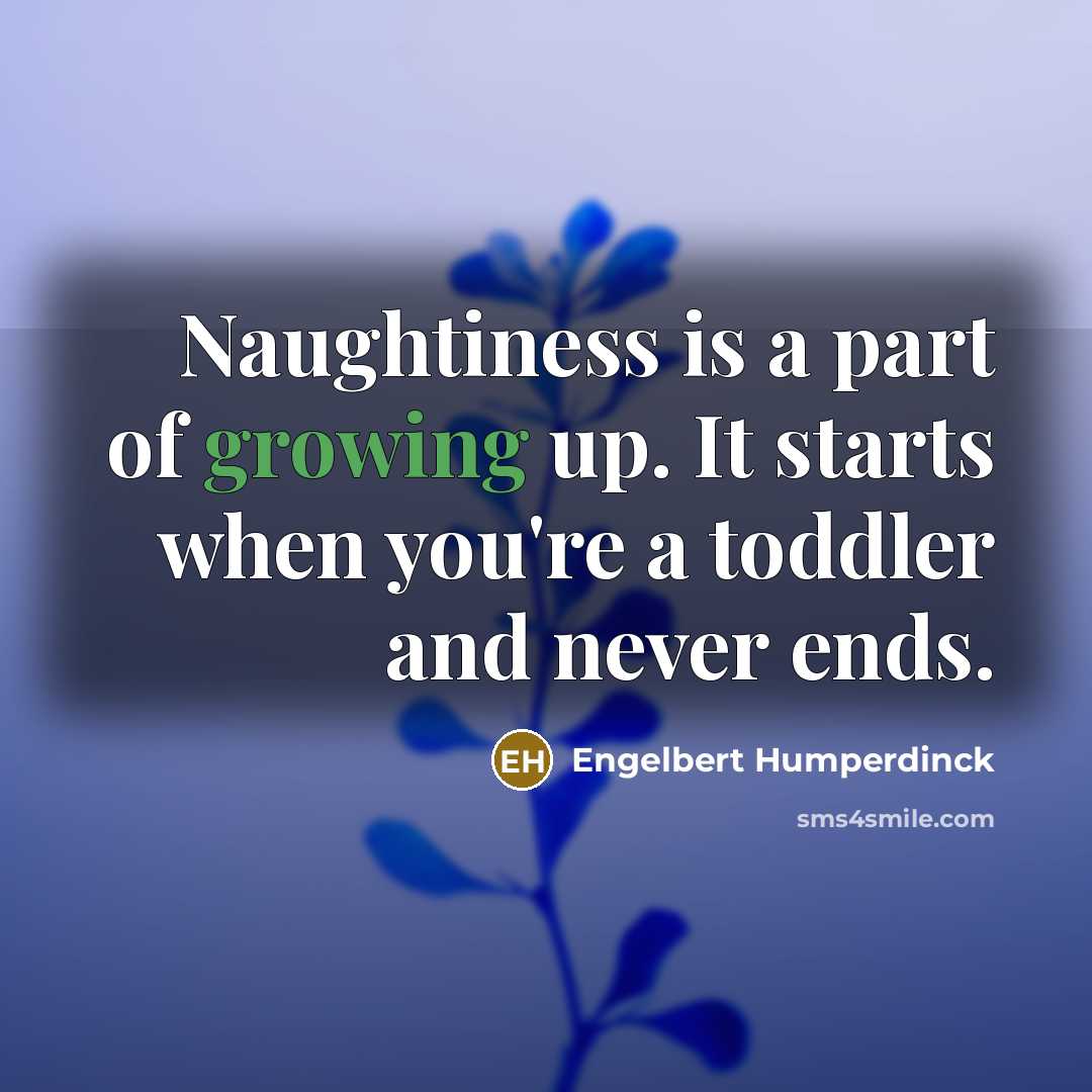 “Naughtiness is a part of growing up. It starts when…” quote by Engelbert Humperdinck