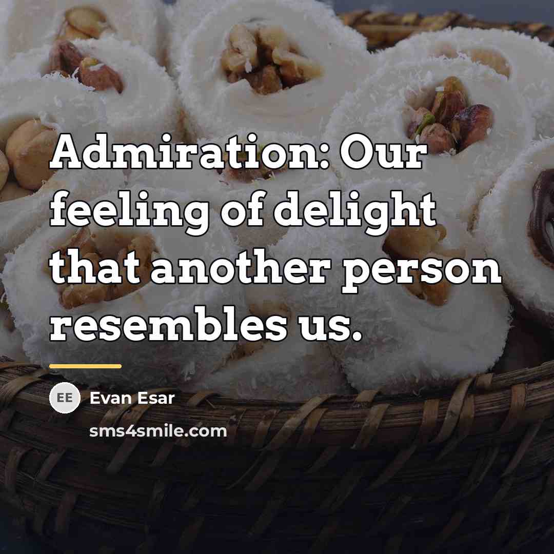 “Admiration: Our feeling of delight that another person resembles us.…” quote by Evan Esar