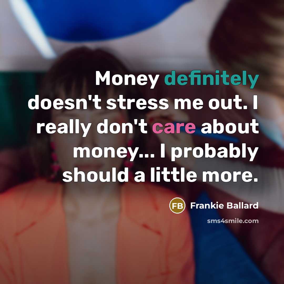 “Money definitely doesn't stress me out. I really don't care…” quote by Frankie Ballard