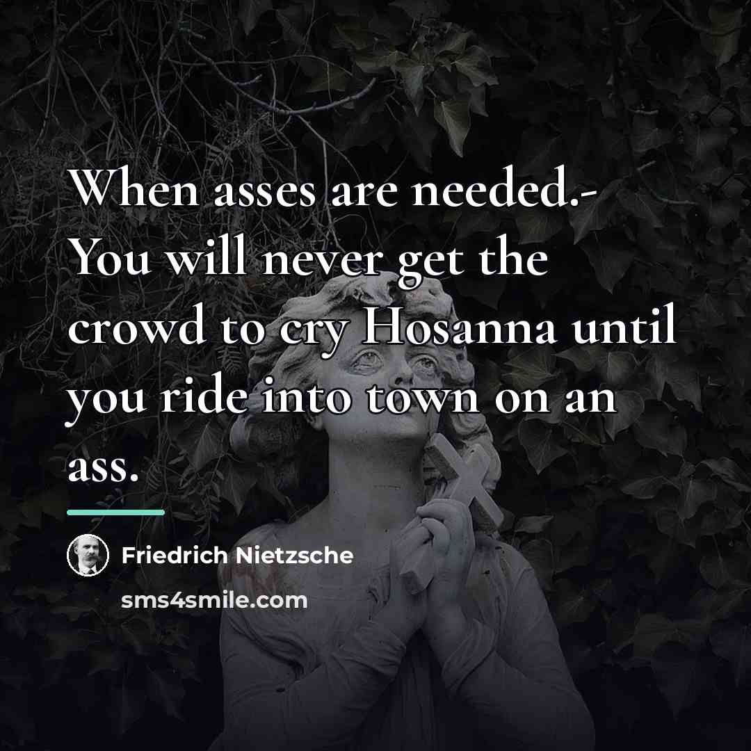 “When asses are needed.- You will never get the crowd…” quote by Friedrich Nietzsche