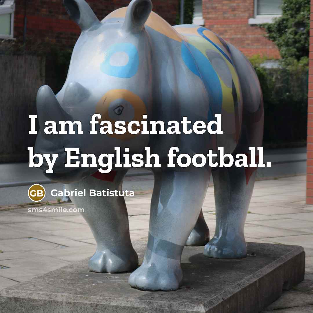 “I am fascinated by English football.…” quote by Gabriel Batistuta