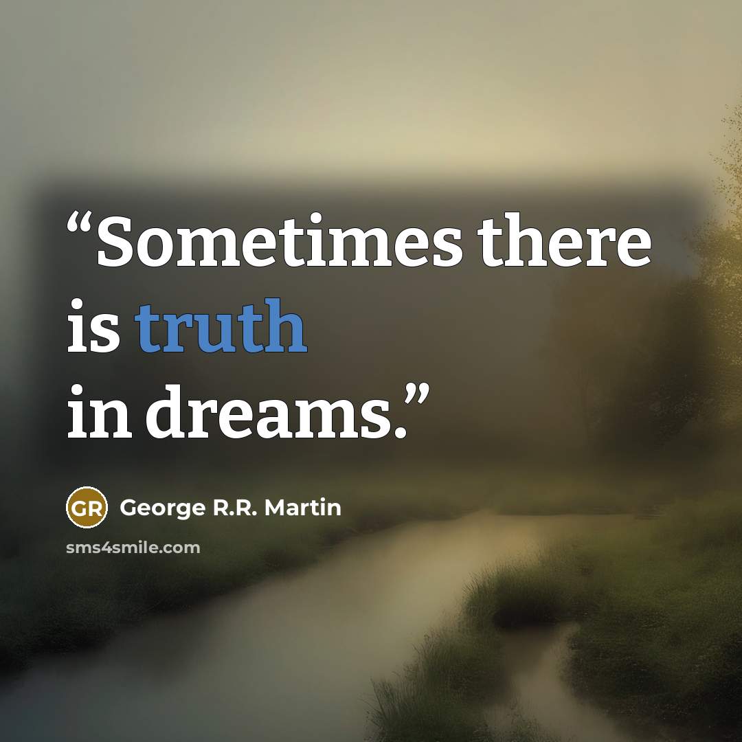 “Sometimes there is truth in dreams.” quote by George R.R. Martin