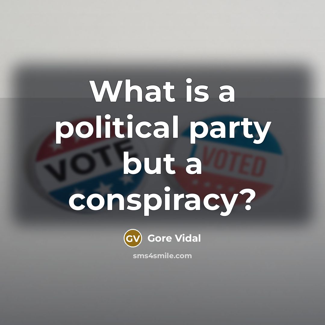 “What is a political party but a conspiracy?…” quote by Gore Vidal