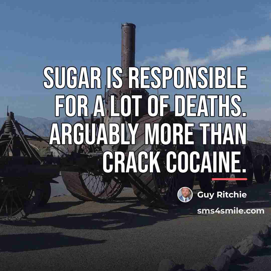 “Sugar is responsible for a lot of deaths. Arguably more…” quote by Guy Ritchie