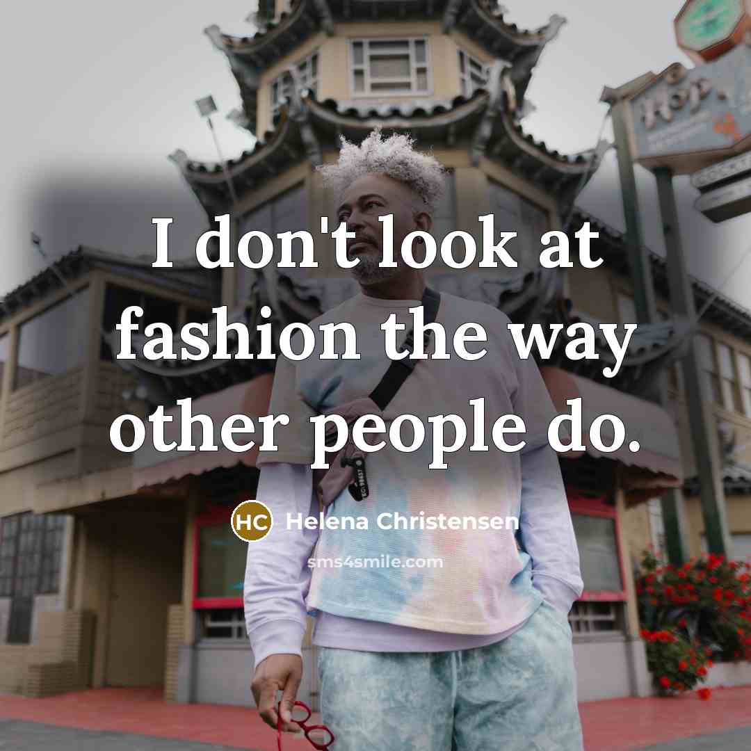 “I don't look at fashion the way other people do.…” quote by Helena Christensen