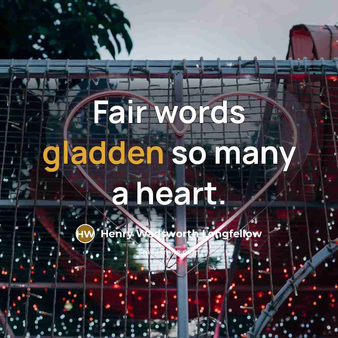 “Fair words gladden so many a heart.…” quote by Henry Wadsworth Longfellow