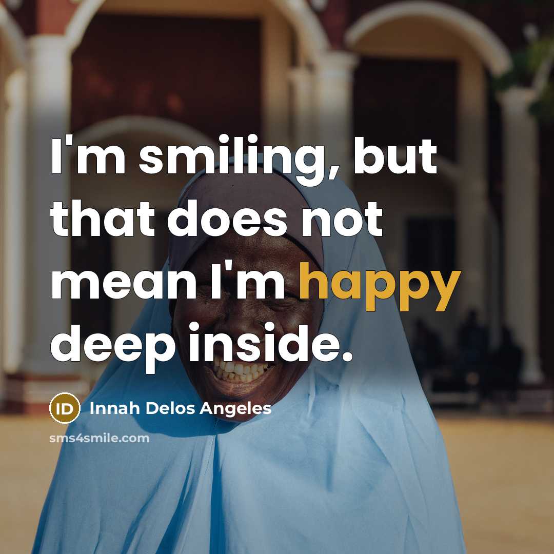 “I'm smiling, but that does not mean I'm happy deep…” quote by Innah Delos Angeles
