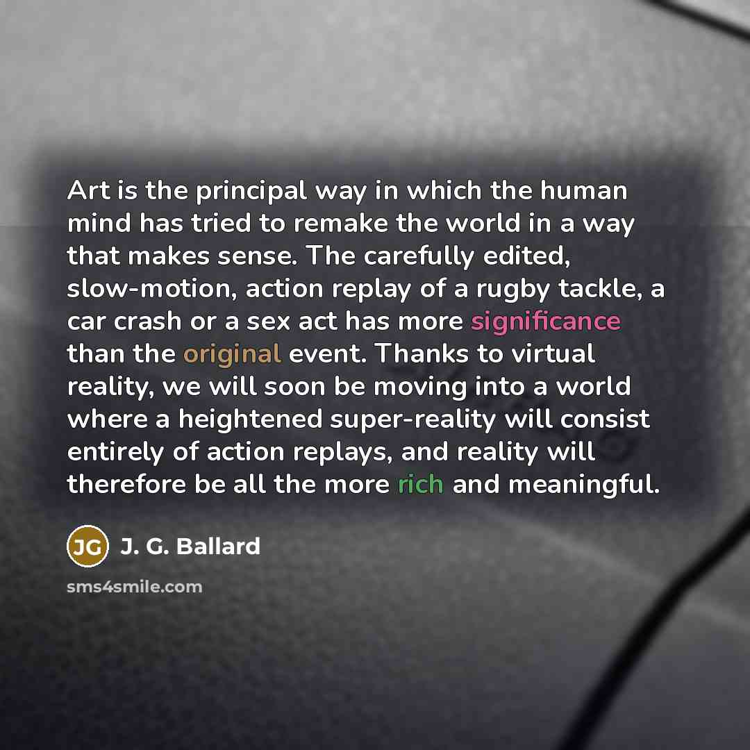 “Art is the principal way in which the human mind…” quote by J. G. Ballard