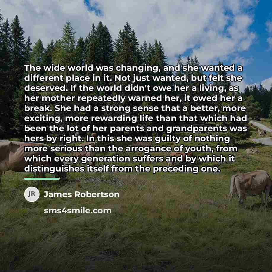 “The wide world was changing, and she wanted a different…” quote by James Robertson