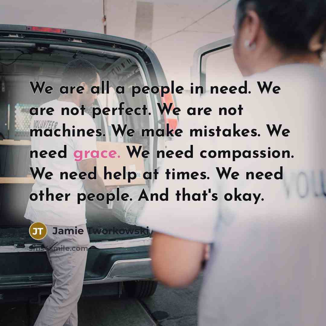 “We are all a people in need. We are not…” quote by Jamie Tworkowski