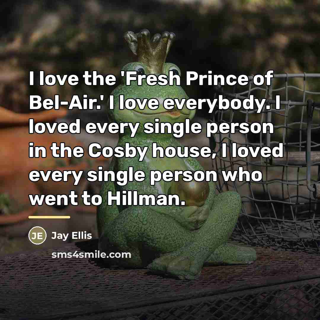 “I love the 'Fresh Prince of Bel-Air.' I love everybody.…” quote by Jay Ellis