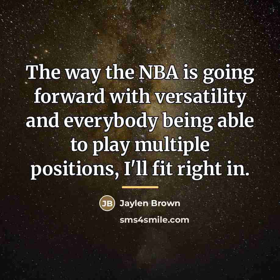 “The way the NBA is going forward with versatility and…” quote by Jaylen Brown